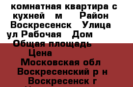 2-комнатная квартира с кухней 9 м2! › Район ­ Воскресенск › Улица ­ ул.Рабочая › Дом ­ 106 › Общая площадь ­ 51 › Цена ­ 2 200 000 - Московская обл., Воскресенский р-н, Воскресенск г. Недвижимость » Квартиры продажа   . Московская обл.